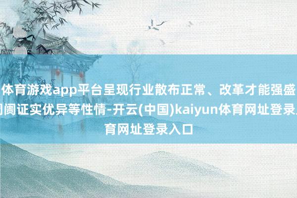 体育游戏app平台呈现行业散布正常、改革才能强盛、阛阓证实优异等性情-开云(中国)kaiyun体育网址登录入口